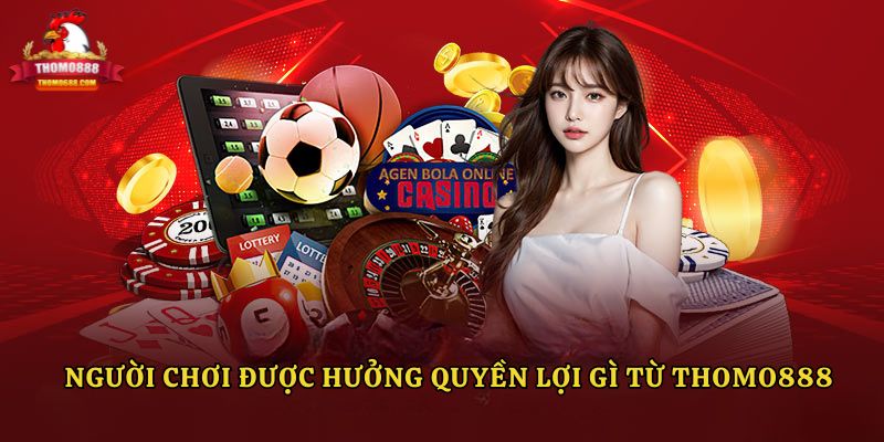 Người chơi được hưởng quyền lợi gì từ Thomo888? Người chơi được hưởng quyền lợi gì từ Thomo888?
