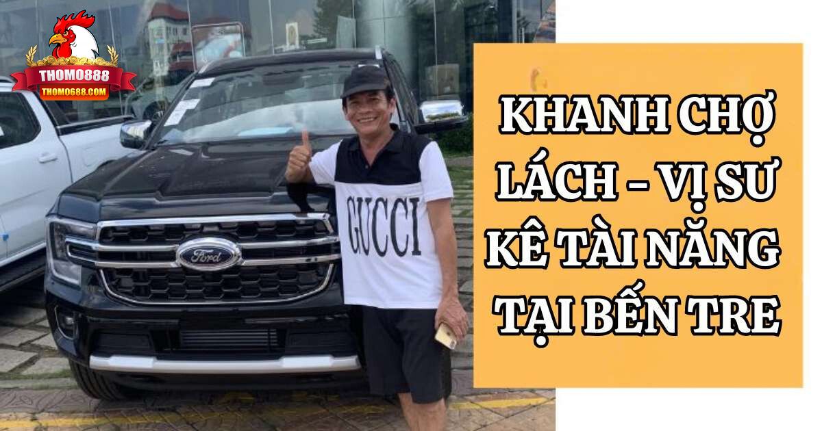 Khanh Chợ Lách vị sư kê tài năng tại Bến Tre