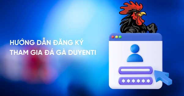 Hướng dẫn đăng ký tham gia đá gà Duyenti Hướng dẫn đăng ký tham gia đá gà Duyenti