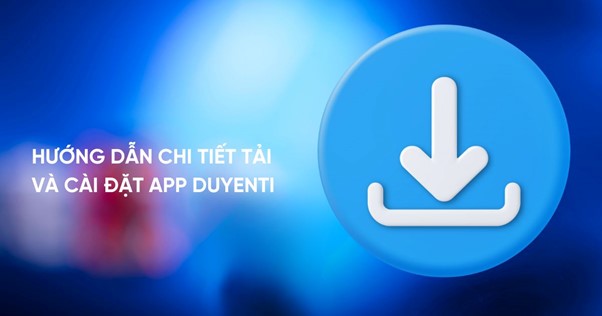 Hướng dẫn tải app Duyenti chi tiết Hướng dẫn tải app Duyenti chi tiết