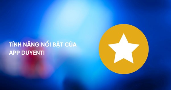 Tính năng nổi bật của app Duyenti Tính năng nổi bật của app Duyenti
