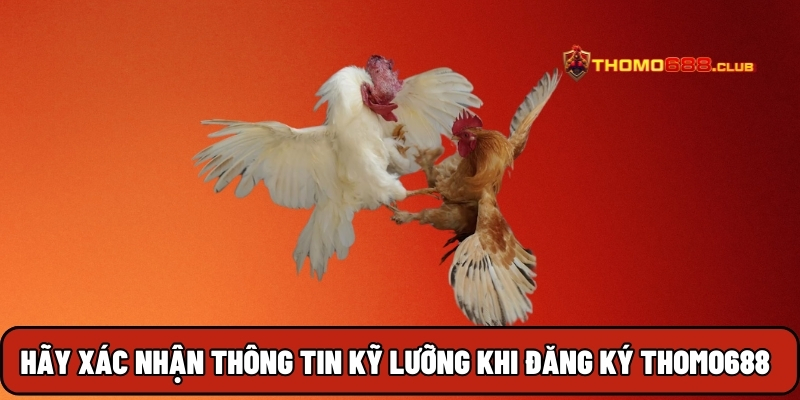 Hãy xác nhận thông tin kỹ lưỡng khi đăng ký THOMO688 Hãy xác nhận thông tin kỹ lưỡng khi đăng ký THOMO688